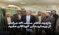 بازدید دکتر سیف‌اله مرادی از بیمارستان کودکان مفید 